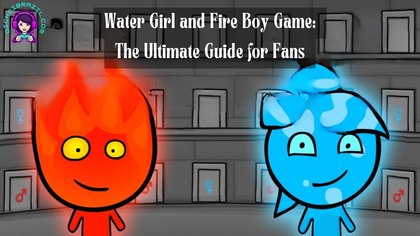 Water Girl and Fire Boy Game: The Ultimate Guide for Fans