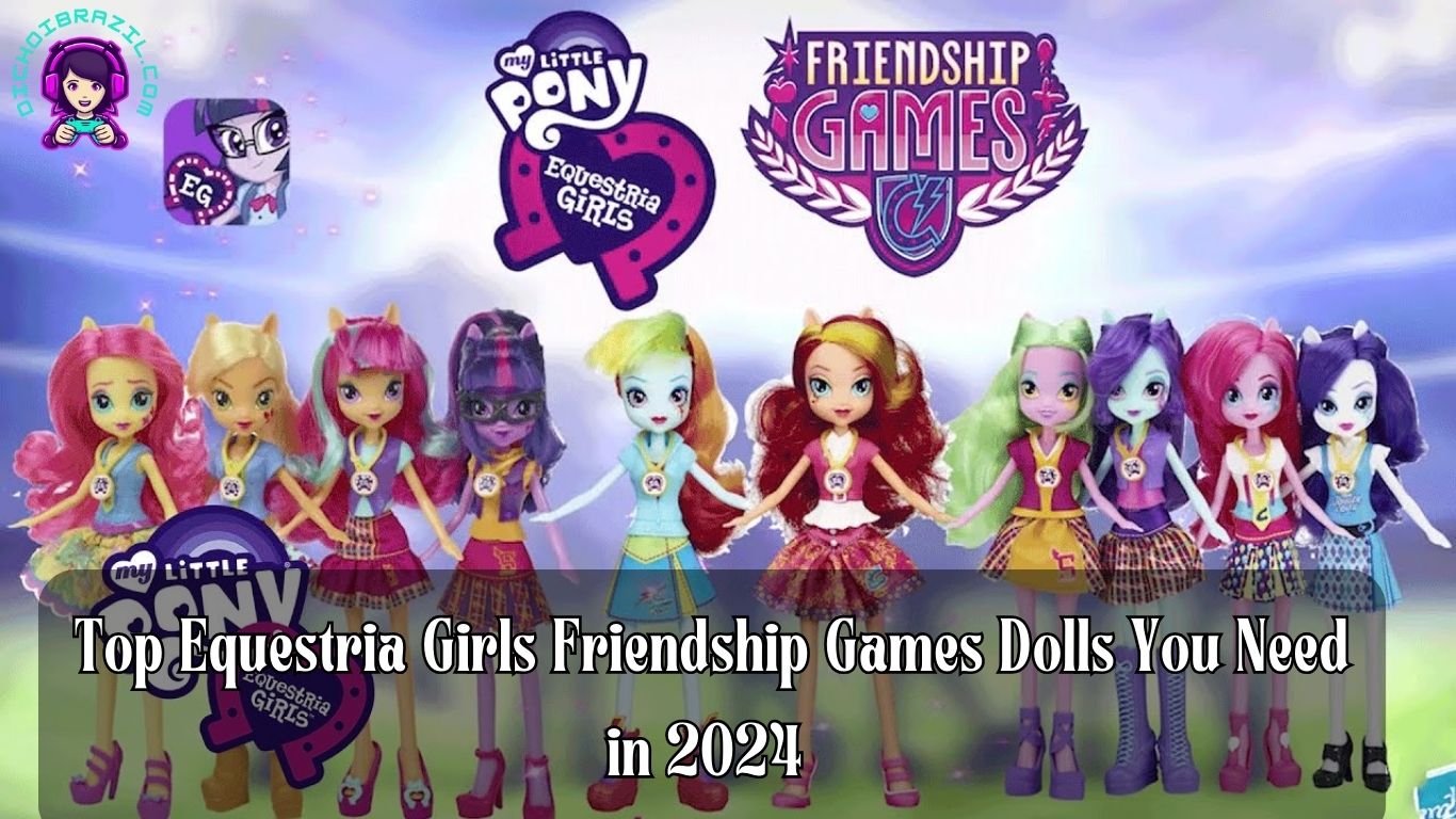 Top Equestria Girls Friendship Games Dolls You Need in 2024