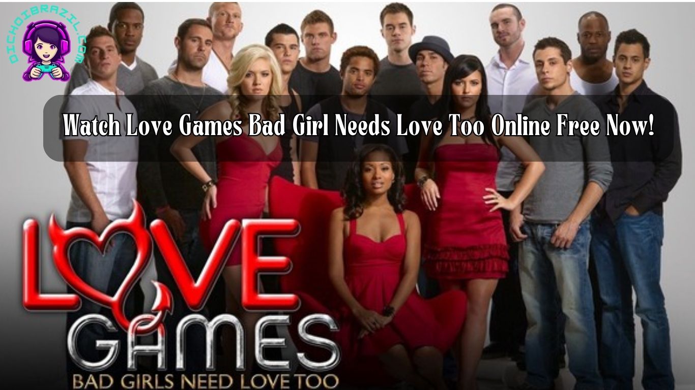 Watch Love Games Bad Girl Needs Love Too Online Free Now!